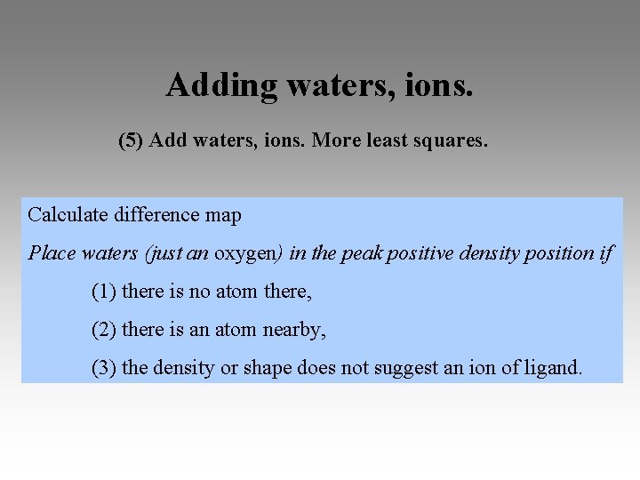 Adding waters, ions. (5) Add waters, ions. More least squares. Calculate difference map Place