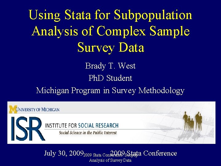 Using Stata for Subpopulation Analysis of Complex Sample Survey Data Brady T. West Ph.