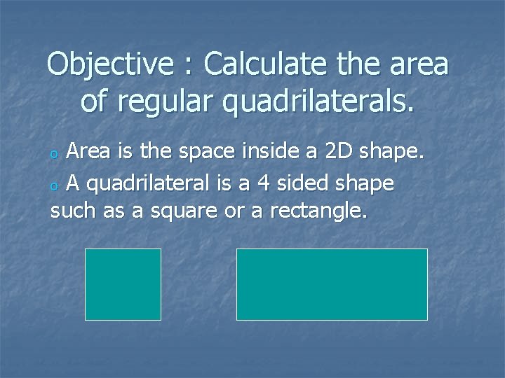 Objective : Calculate the area of regular quadrilaterals. Area is the space inside a