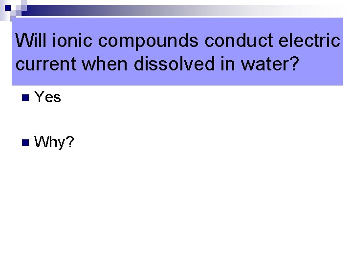 Will ionic compounds conduct electric current when dissolved in water? n Yes n Why?