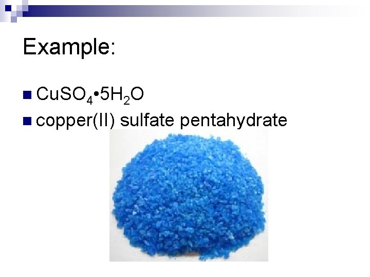 Example: n Cu. SO 4 • 5 H 2 O n copper(II) sulfate pentahydrate