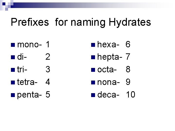 Prefixes for naming Hydrates n mono- 1 n di 2 n tri 3 n