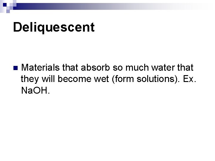Deliquescent n Materials that absorb so much water that they will become wet (form