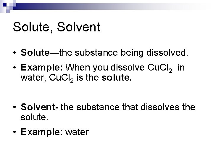 Solute, Solvent • Solute—the substance being dissolved. • Example: When you dissolve Cu. Cl