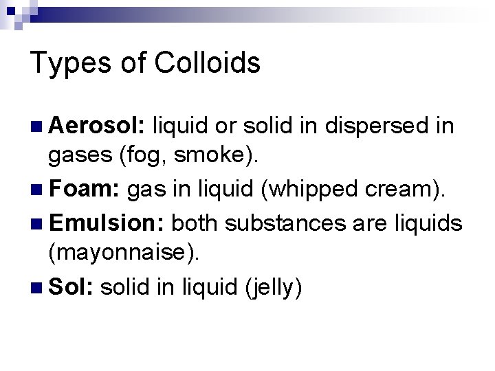 Types of Colloids n Aerosol: liquid or solid in dispersed in gases (fog, smoke).