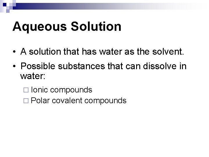 Aqueous Solution • A solution that has water as the solvent. • Possible substances
