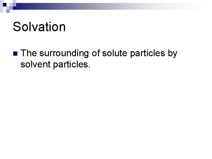 Solvation n The surrounding of solute particles by solvent particles. 