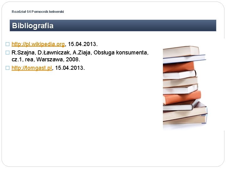 Rozdział 54 Pomocnik kelnerski Bibliografia � http: //pl. wikipedia. org, 15. 04. 2013. � Rozdział 54 Pomocnik kelnerski Bibliografia � http: //pl. wikipedia. org, 15. 04. 2013. �
