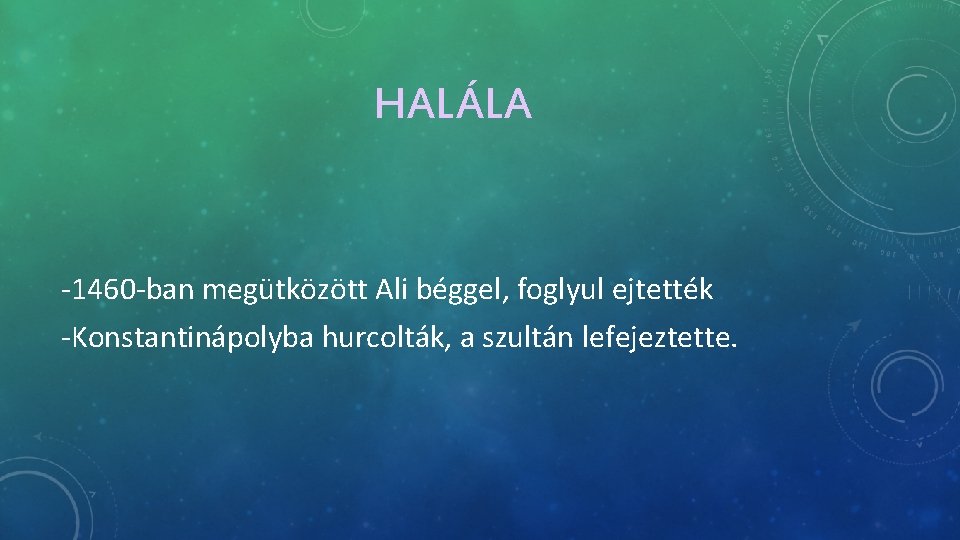 HALÁLA -1460 -ban megütközött Ali béggel, foglyul ejtették -Konstantinápolyba hurcolták, a szultán lefejeztette. 