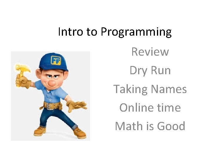 Intro to Programming Review Dry Run Taking Names Online time Math is Good 