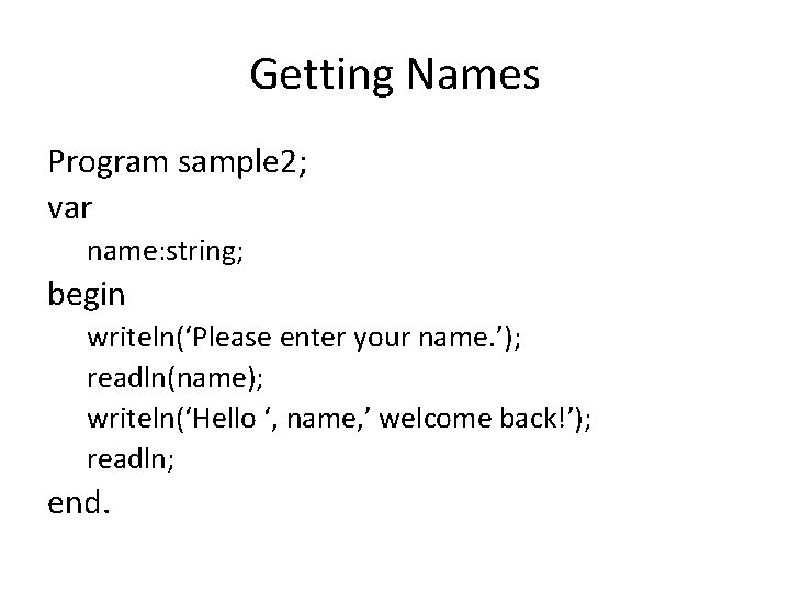 Getting Names Program sample 2; var name: string; begin writeln(‘Please enter your name. ’);