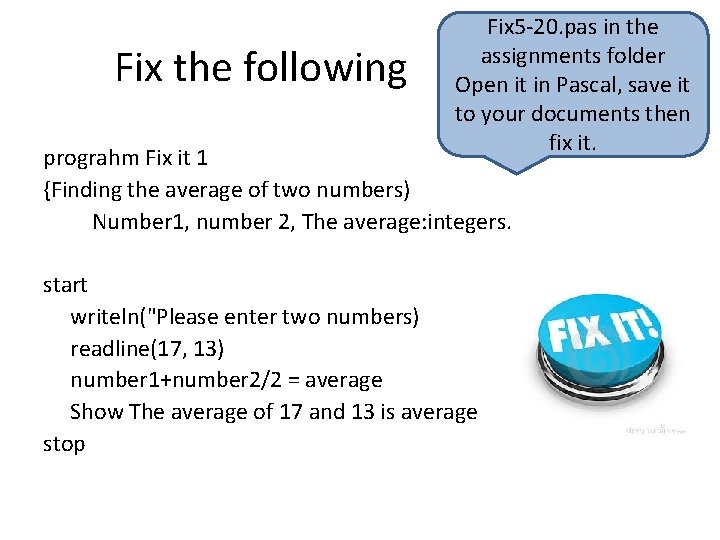 Fix the following Fix 5 -20. pas in the assignments folder Open it in