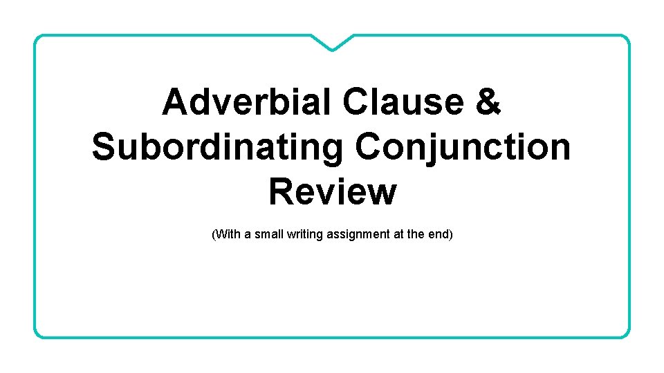 Adverbial Clause & Subordinating Conjunction Review (With a small writing assignment at the end)