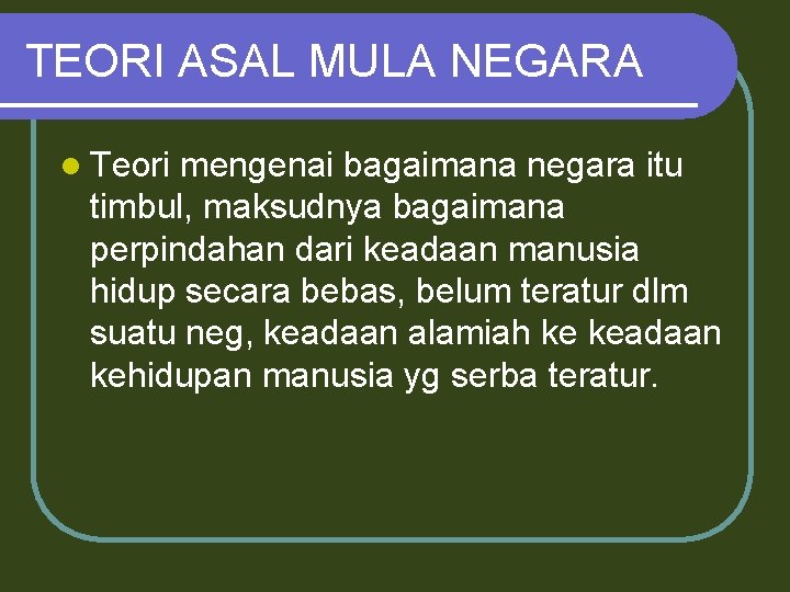 TEORI ASAL MULA NEGARA l Teori mengenai bagaimana negara itu timbul, maksudnya bagaimana perpindahan
