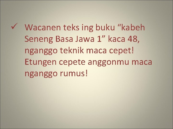 ü Wacanen teks ing buku “kabeh Seneng Basa Jawa 1” kaca 48, nganggo teknik