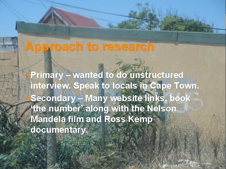 Approach to research § Primary – wanted to do unstructured interview. Speak to locals