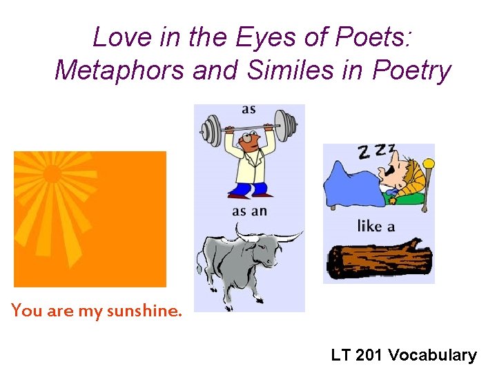 Love in the Eyes of Poets: Metaphors and Similes in Poetry You are my