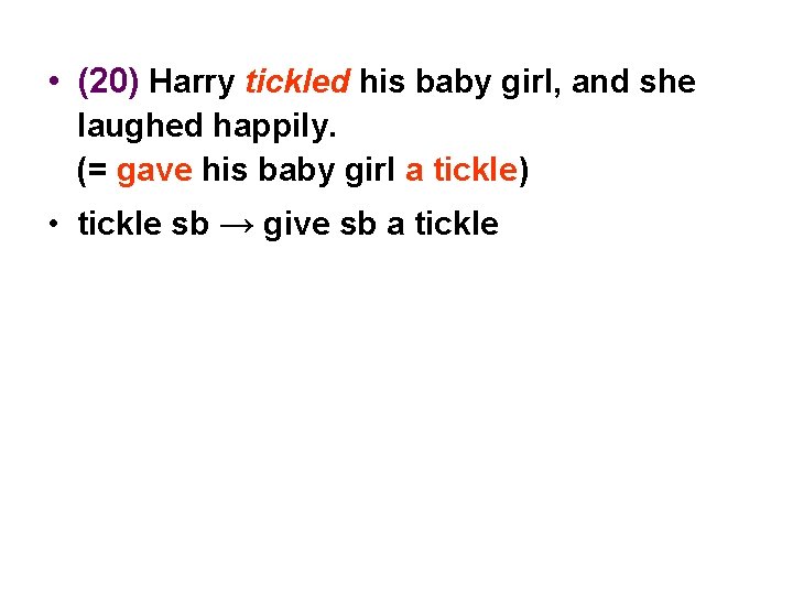 • (20) Harry tickled his baby girl, and she laughed happily. (= gave