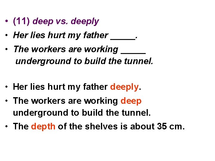  • (11) deep vs. deeply • Her lies hurt my father _____. •