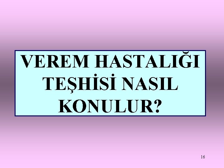 VEREM HASTALIĞI TEŞHİSİ NASIL KONULUR? 16 