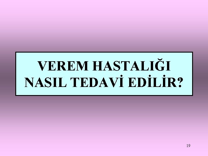 VEREM HASTALIĞI NASIL TEDAVİ EDİLİR? 19 