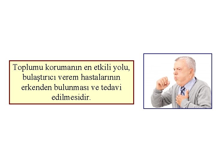 Toplumu korumanın en etkili yolu, bulaştırıcı verem hastalarının erkenden bulunması ve tedavi edilmesidir. 