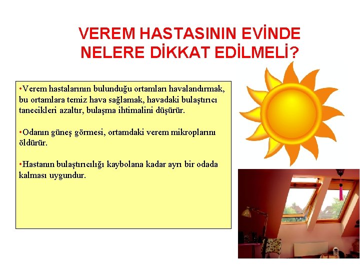 VEREM HASTASININ EVİNDE NELERE DİKKAT EDİLMELİ? • Verem hastalarının bulunduğu ortamları havalandırmak, bu ortamlara