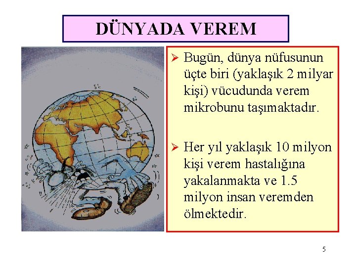 DÜNYADA VEREM Ø Bugün, dünya nüfusunun üçte biri (yaklaşık 2 milyar kişi) vücudunda verem