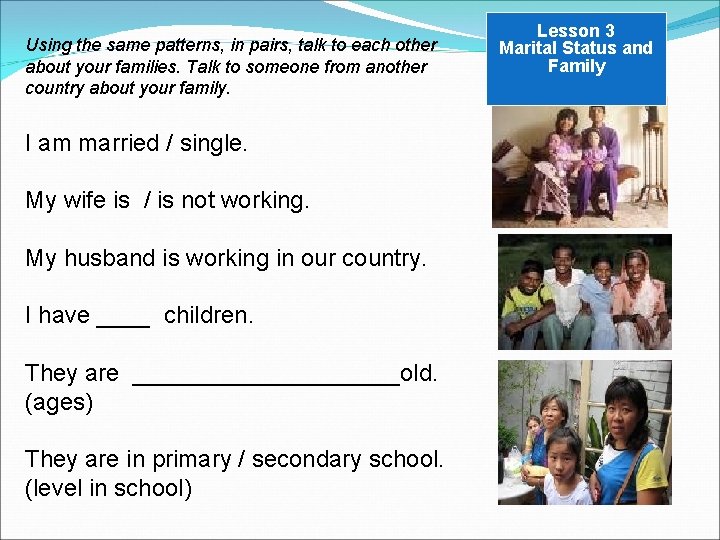 Using the same patterns, in pairs, talk to each other about your families. Talk Using the same patterns, in pairs, talk to each other about your families. Talk