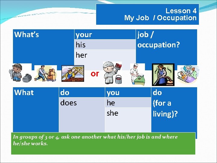 Lesson 4 My Job / Occupation What’s your his her job / occupation? or Lesson 4 My Job / Occupation What’s your his her job / occupation? or