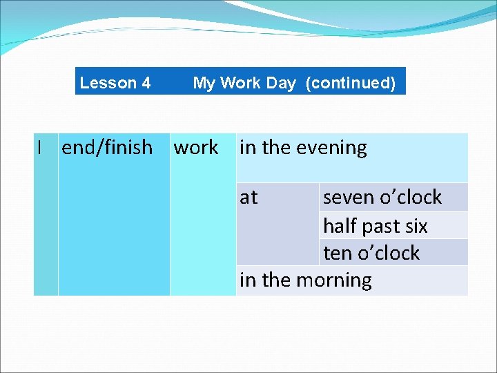 Lesson 4 My Work Day (continued) I end/finish work in the evening at seven