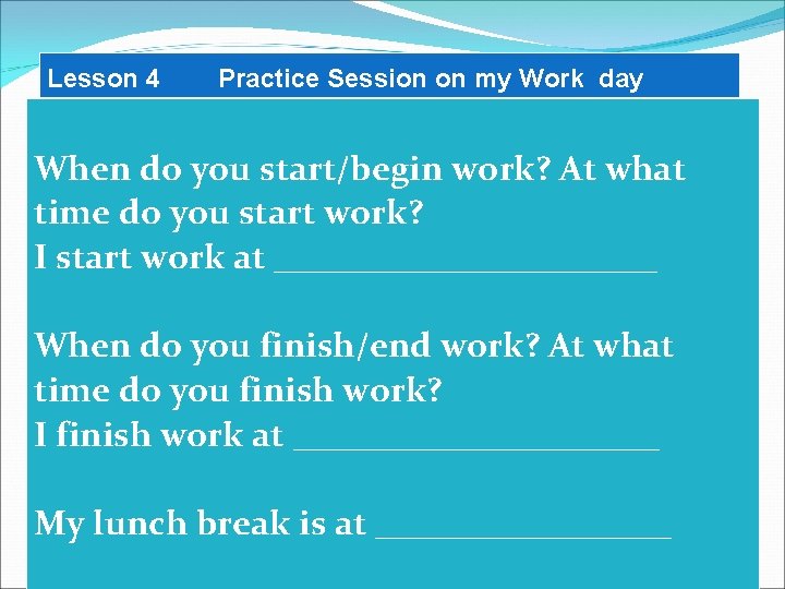 Lesson 4 Practice Session on my Work day When do you start/begin work? At