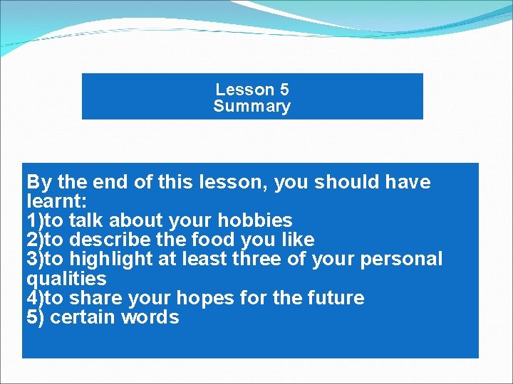 Lesson 5 Summary By the end of this lesson, you should have learnt: 1)to