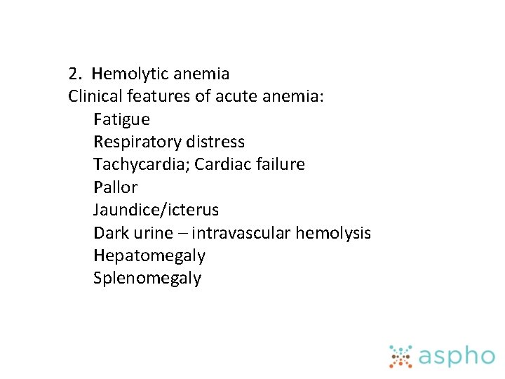 2. Hemolytic anemia Clinical features of acute anemia: Fatigue Respiratory distress Tachycardia; Cardiac failure