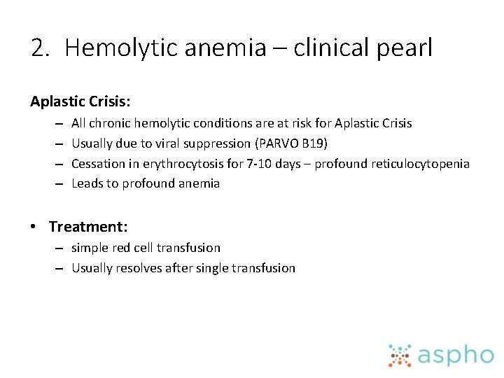 2. Hemolytic anemia – clinical pearl Aplastic Crisis: – – All chronic hemolytic conditions