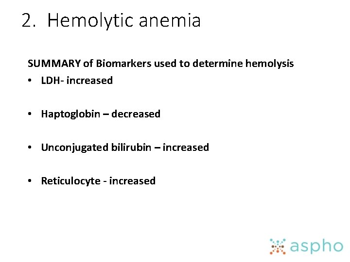 2. Hemolytic anemia SUMMARY of Biomarkers used to determine hemolysis • LDH- increased •