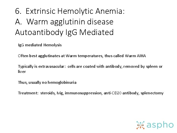 6. Extrinsic Hemolytic Anemia: A. Warm agglutinin disease Autoantibody Ig. G Mediated Ig. G