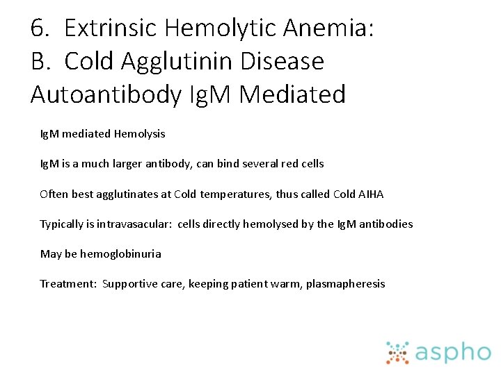 6. Extrinsic Hemolytic Anemia: B. Cold Agglutinin Disease Autoantibody Ig. M Mediated Ig. M