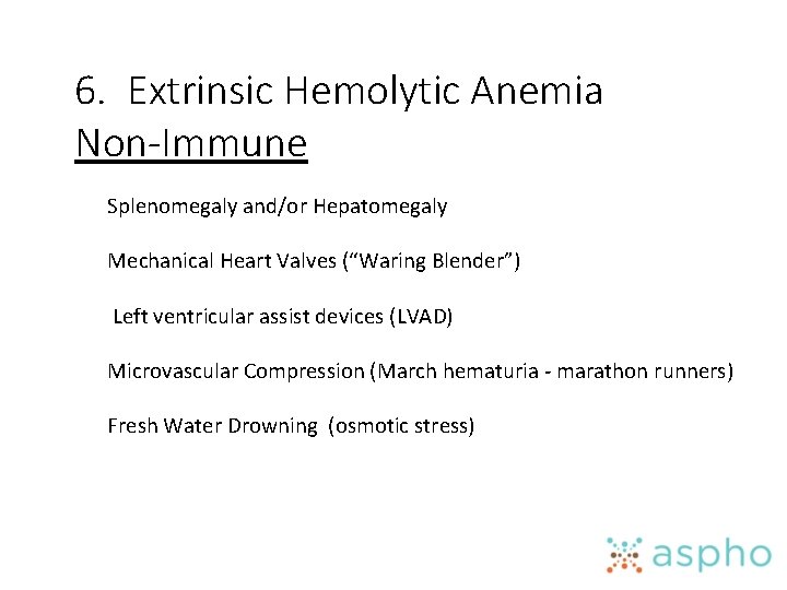 6. Extrinsic Hemolytic Anemia Non-Immune Splenomegaly and/or Hepatomegaly Mechanical Heart Valves (“Waring Blender”) Left