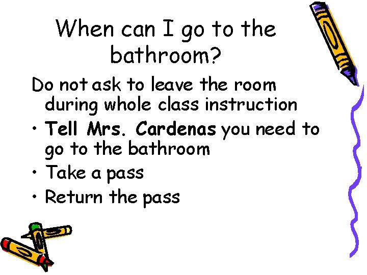 When can I go to the bathroom? Do not ask to leave the room