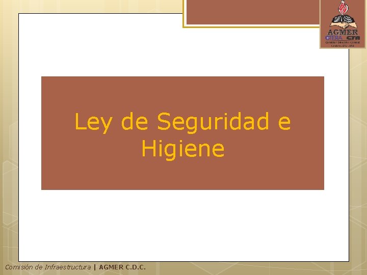 Ley de Seguridad e Higiene Comisión de Infraestructura | AGMER C. D. C. Ley de Seguridad e Higiene Comisión de Infraestructura | AGMER C. D. C.