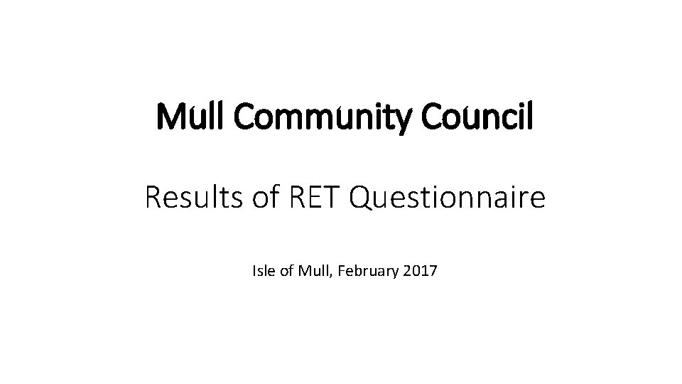 Mull Community Council Results of RET Questionnaire Isle of Mull, February 2017 