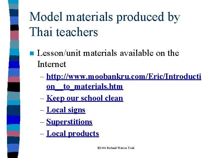 Model materials produced by Thai teachers n Lesson/unit materials available on the Internet –