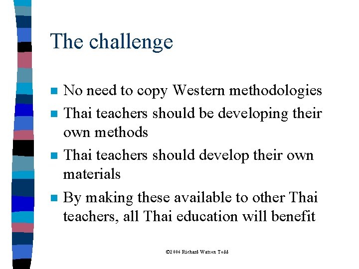 The challenge n n No need to copy Western methodologies Thai teachers should be