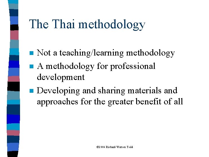 The Thai methodology n n n Not a teaching/learning methodology A methodology for professional