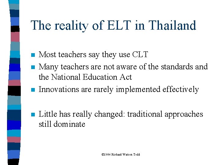 The reality of ELT in Thailand n n Most teachers say they use CLT