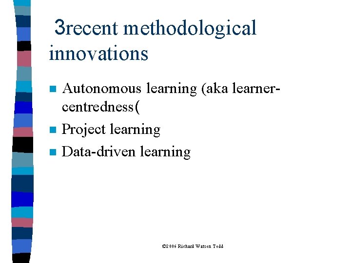 3 recent methodological innovations n n n Autonomous learning (aka learnercentredness( Project learning Data-driven