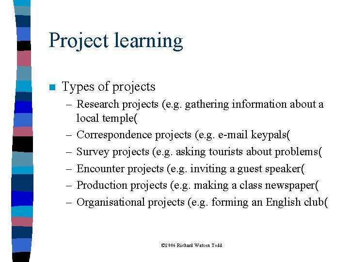 Project learning n Types of projects – Research projects (e. g. gathering information about