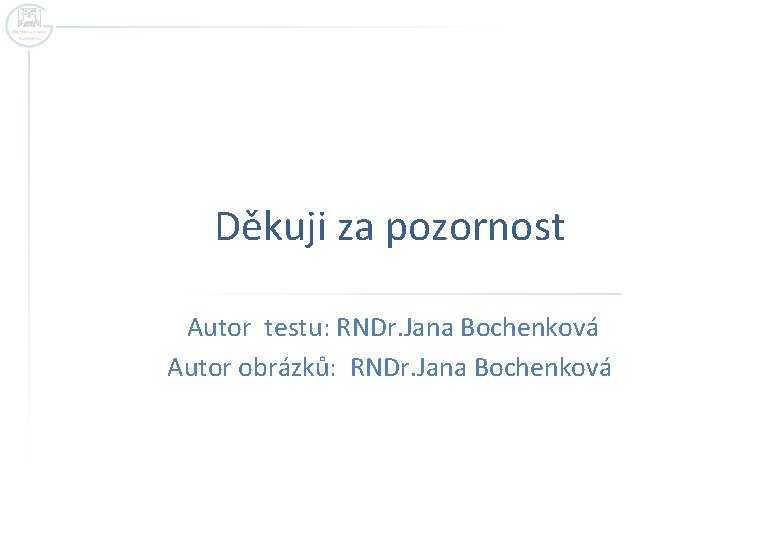 Děkuji za pozornost Autor testu: RNDr. Jana Bochenková Autor obrázků: RNDr. Jana Bochenková 