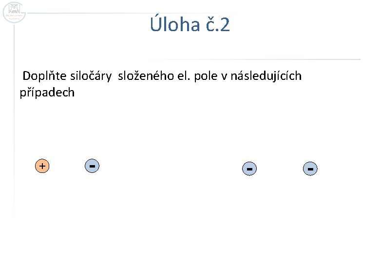 Úloha č. 2 Doplňte siločáry složeného el. pole v následujících případech + - -